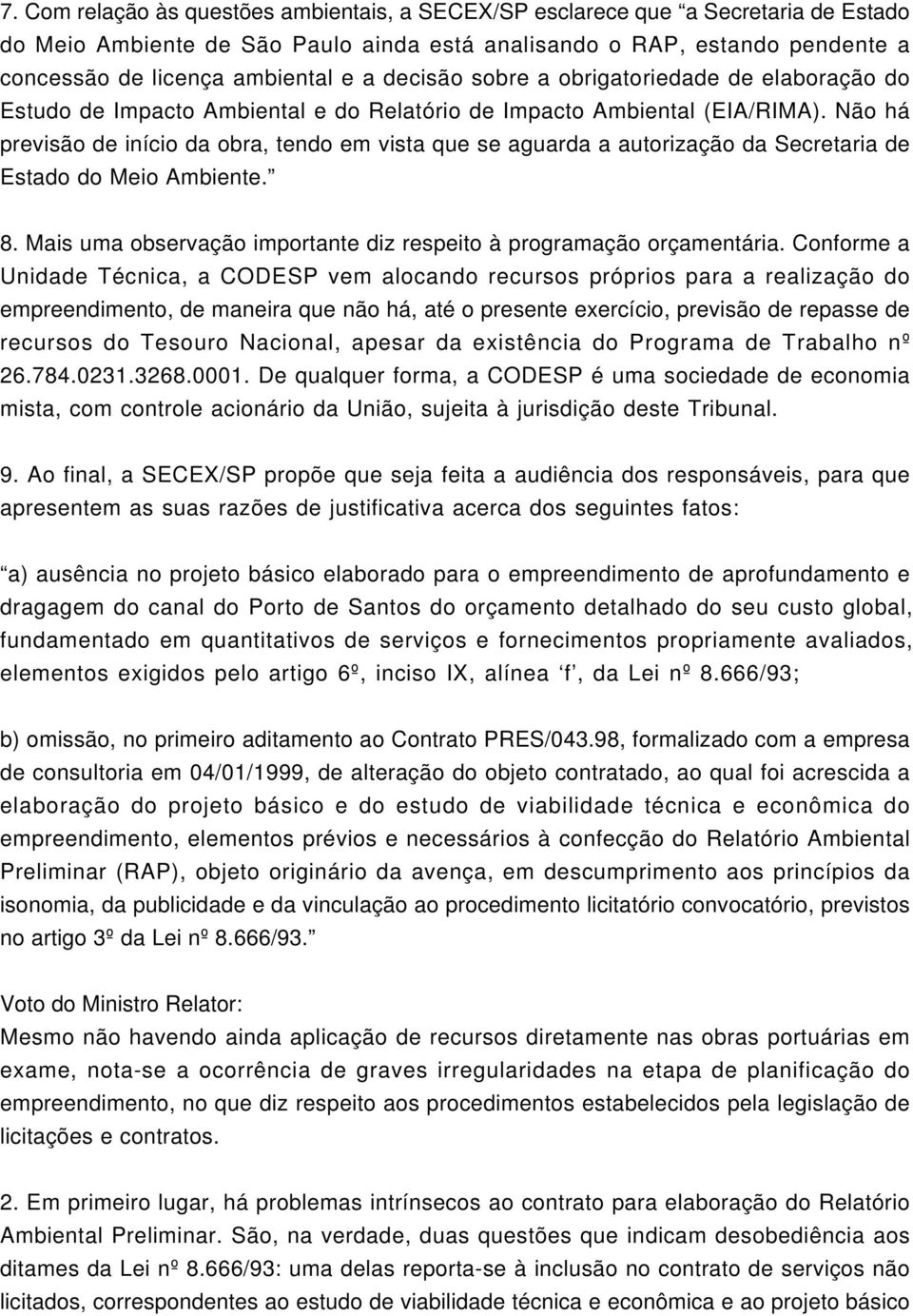 Não há previsão de início da obra, tendo em vista que se aguarda a autorização da Secretaria de Estado do Meio Ambiente. 8. Mais uma observação importante diz respeito à programação orçamentária.