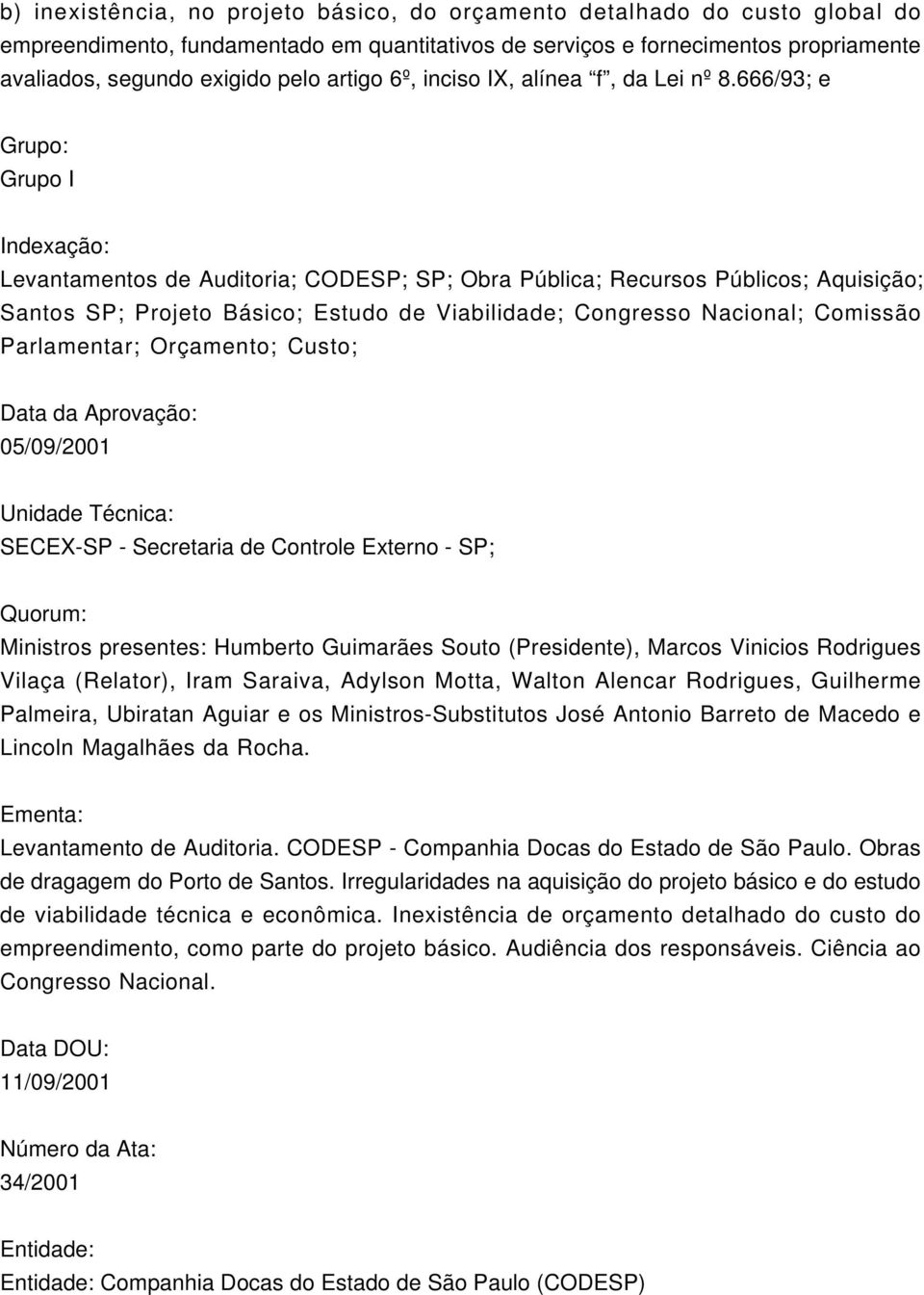 666/93; e Grupo: Grupo I Indexação: Levantamentos de Auditoria; CODESP; SP; Obra Pública; Recursos Públicos; Aquisição; Santos SP; Projeto Básico; Estudo de Viabilidade; Congresso Nacional; Comissão