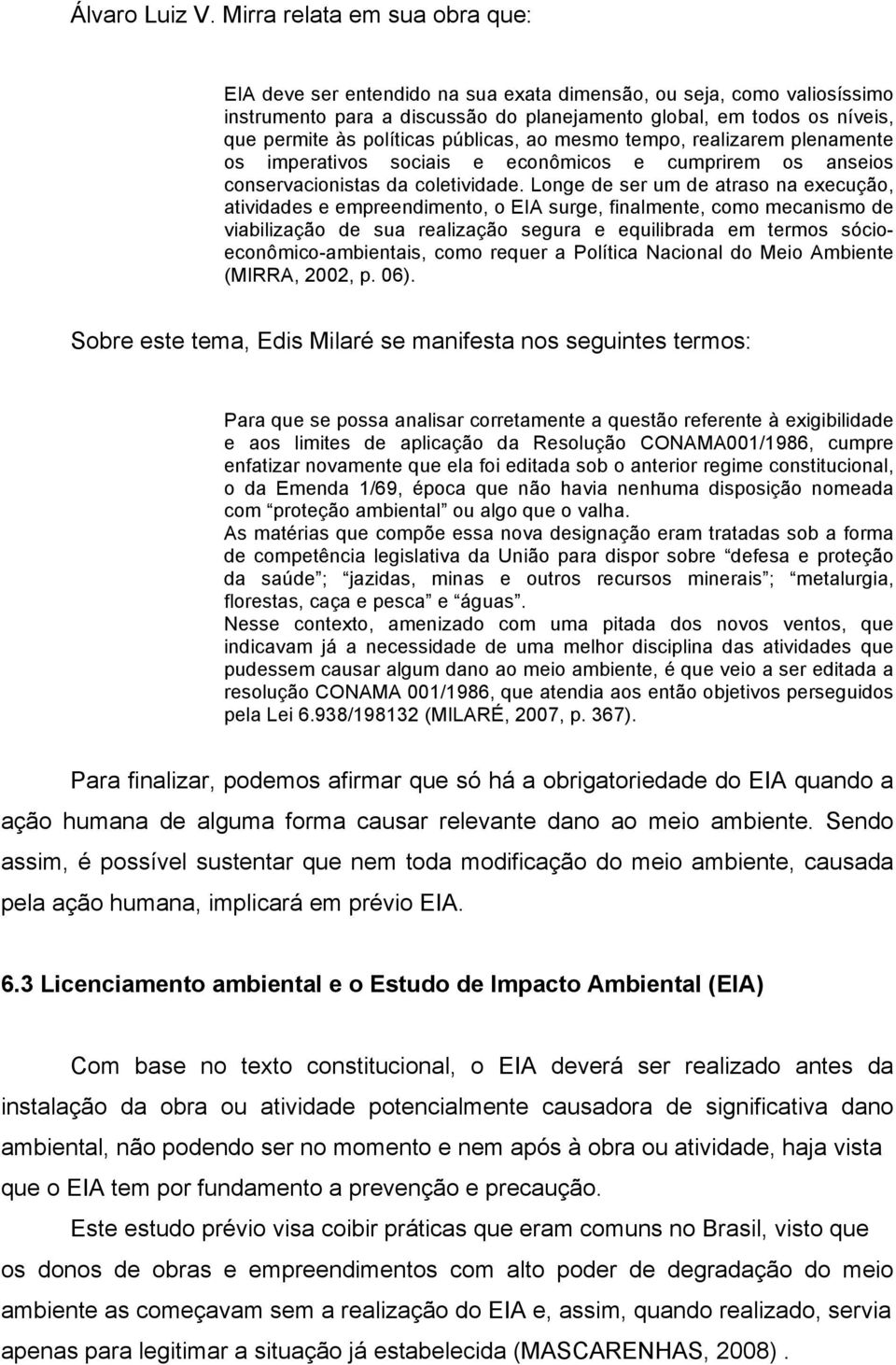 políticas públicas, ao mesmo tempo, realizarem plenamente os imperativos sociais e econômicos e cumprirem os anseios conservacionistas da coletividade.