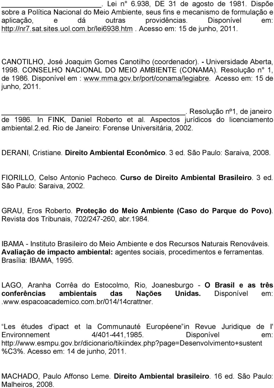 Resolução n 1, de 1986. Disponível em : www.mma.gov.br/port/conama/legiabre. Acesso em: 15 de junho, 2011.. Resolução nº1, de janeiro de 1986. In FINK, Daniel Roberto et al.