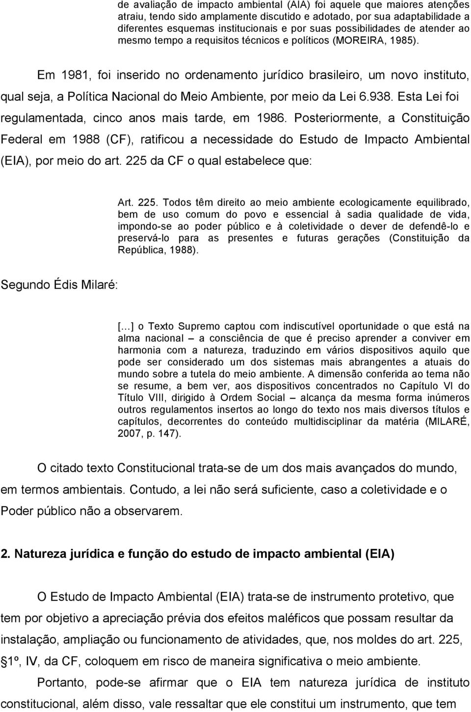 Em 1981, foi inserido no ordenamento jurídico brasileiro, um novo instituto, qual seja, a Política Nacional do Meio Ambiente, por meio da Lei 6.938.