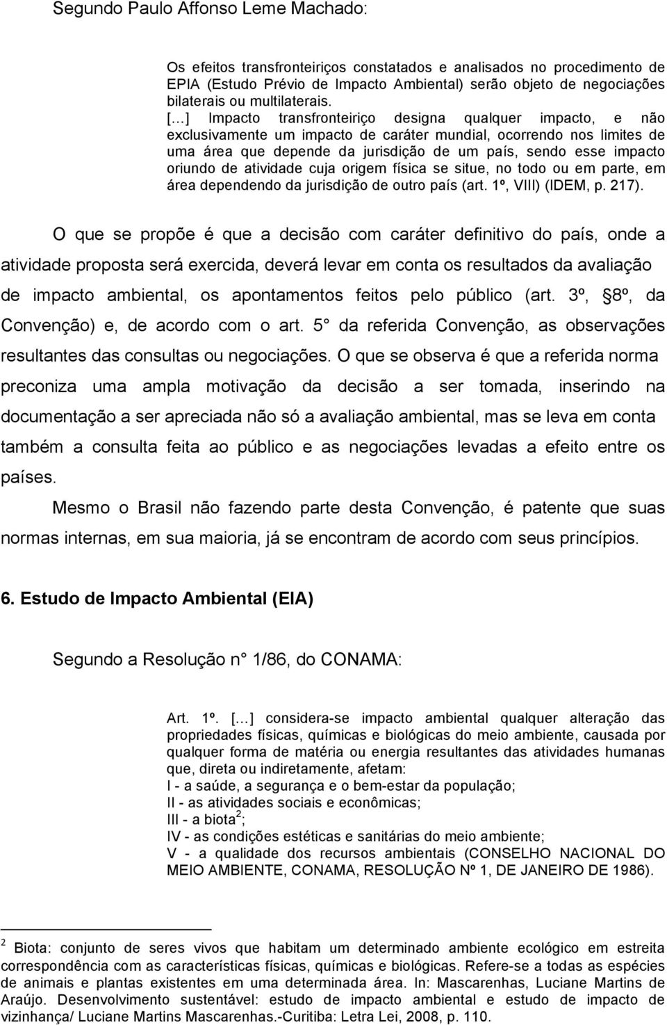 [ ] Impacto transfronteiriço designa qualquer impacto, e não exclusivamente um impacto de caráter mundial, ocorrendo nos limites de uma área que depende da jurisdição de um país, sendo esse impacto