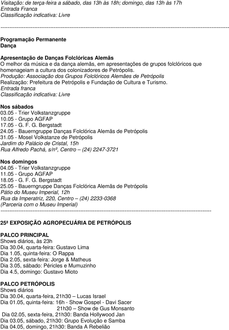 Alemãs O melhor da música e da dança alemãs, em apresentações de grupos folclóricos que homenageiam a cultura dos colonizadores de Petrópolis.