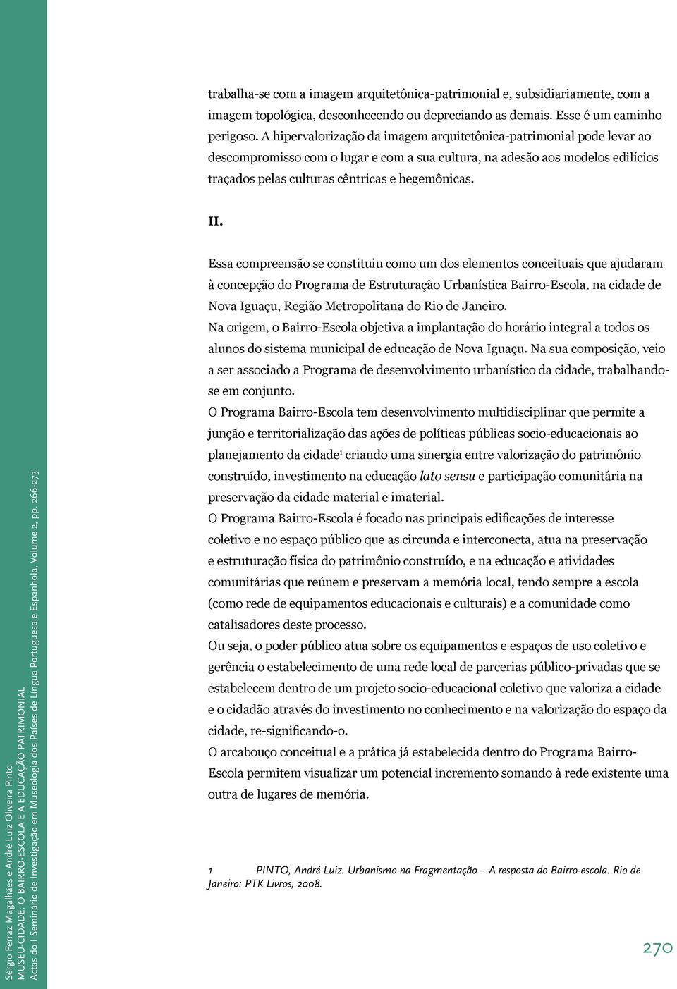 II. Essa compreensão se constituiu como um dos elementos conceituais que ajudaram à concepção do Programa de Estruturação Urbanística Bairro-Escola, na cidade de Nova Iguaçu, Região Metropolitana do