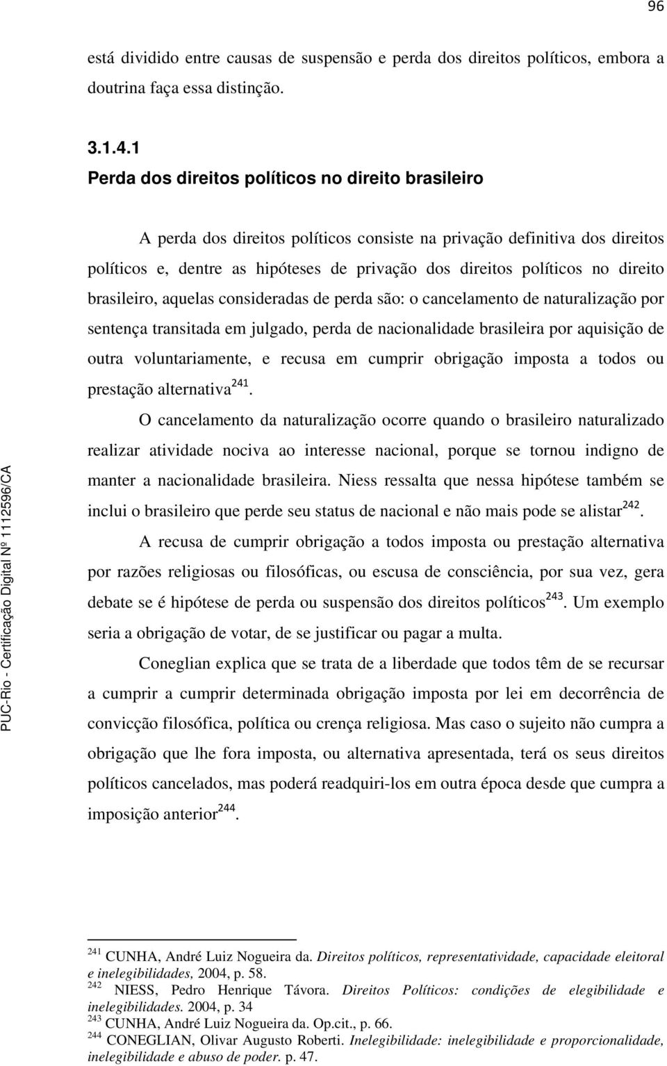 direito brasileiro, aquelas consideradas de perda são: o cancelamento de naturalização por sentença transitada em julgado, perda de nacionalidade brasileira por aquisição de outra voluntariamente, e