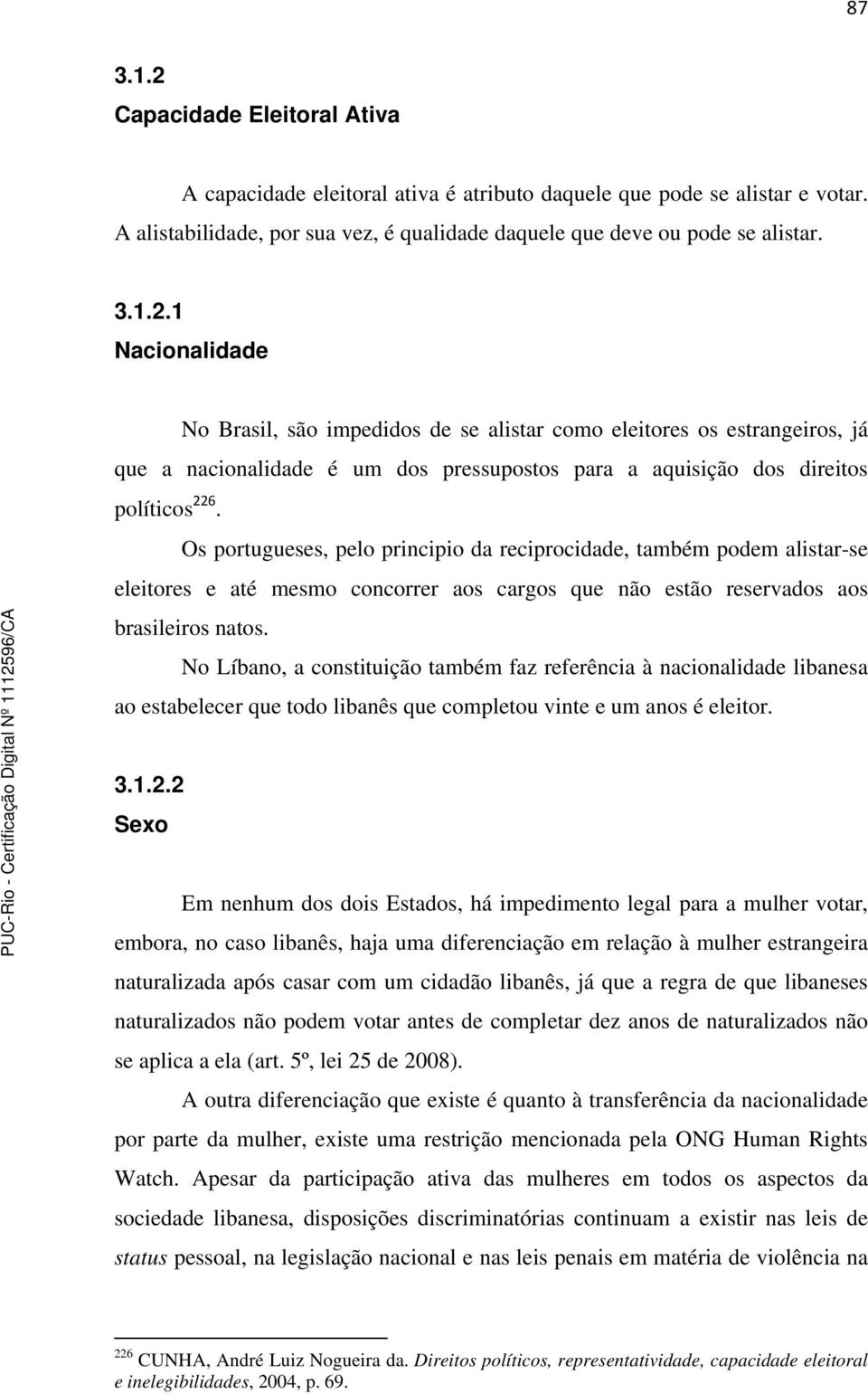 No Líbano, a constituição também faz referência à nacionalidade libanesa ao estabelecer que todo libanês que completou vinte e um anos é eleitor. 3.1.2.