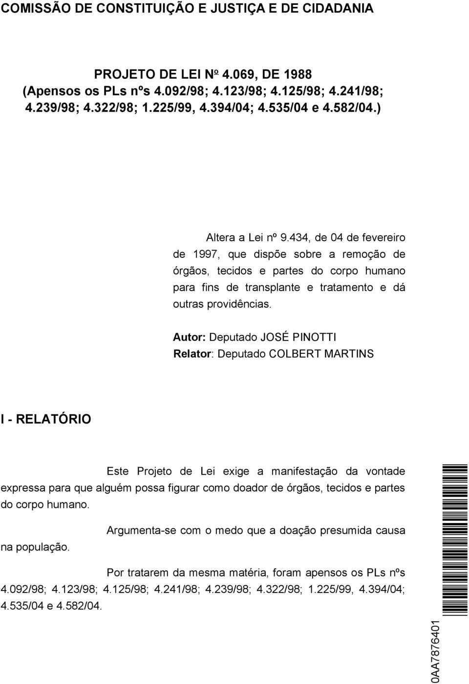 Autor: Deputado JOSÉ PINOTTI Relator: Deputado COLBERT MARTINS I - RELATÓRIO Este Projeto de Lei exige a manifestação da vontade expressa para que alguém possa figurar como doador de órgãos, tecidos