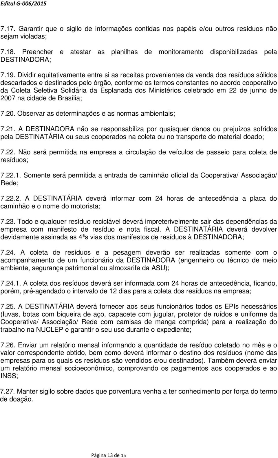 Solidária da Esplanada dos Ministérios celebrado em 22 de junho de 2007 na cidade de Brasília; 7.20. Observar as determinações e as normas ambientais; 7.21.