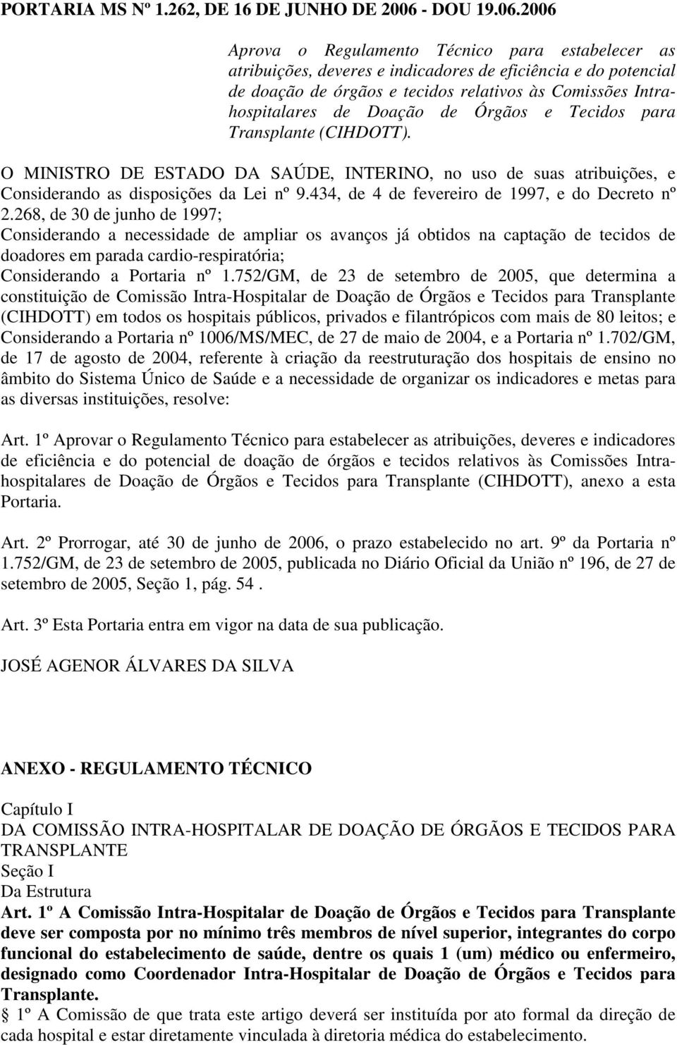 2006 Aprova o Regulamento Técnico para estabelecer as atribuições, deveres e indicadores de eficiência e do potencial de doação de órgãos e tecidos relativos às Comissões Intrahospitalares de Doação