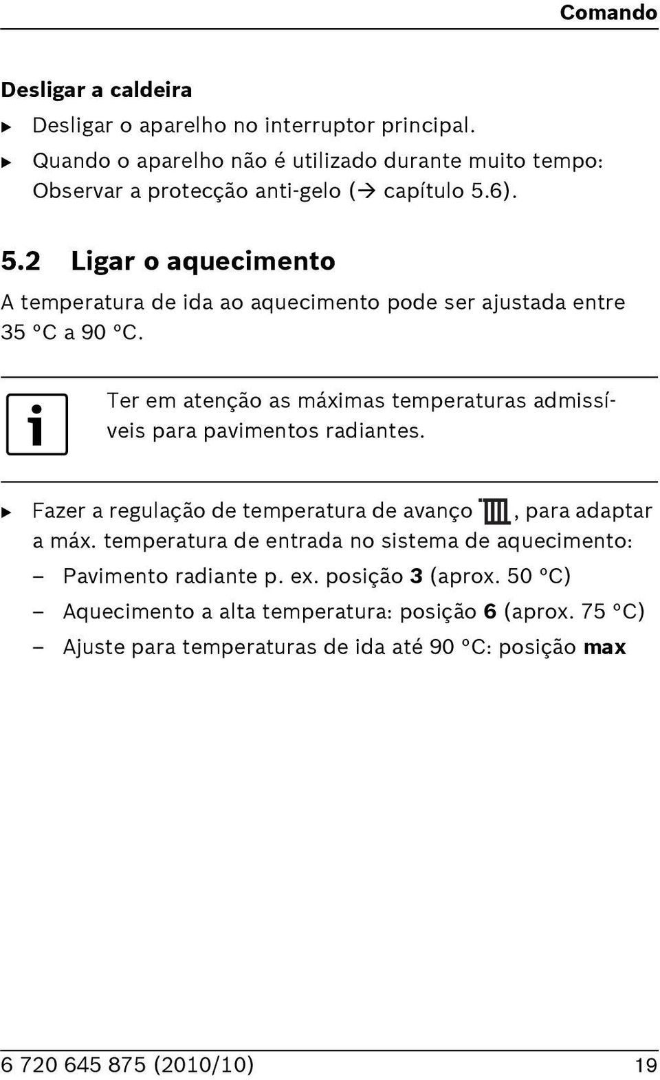 ). 5. Ligar o aquecimento A temperatura de ida ao aquecimento pode ser ajustada entre 35 C a 90 C.