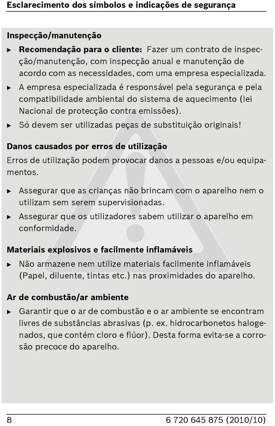 B A empresa especializada é responsável pela segurança e pela compatibilidade ambiental do sistema de aquecimento (lei Nacional de protecção contra emissões).