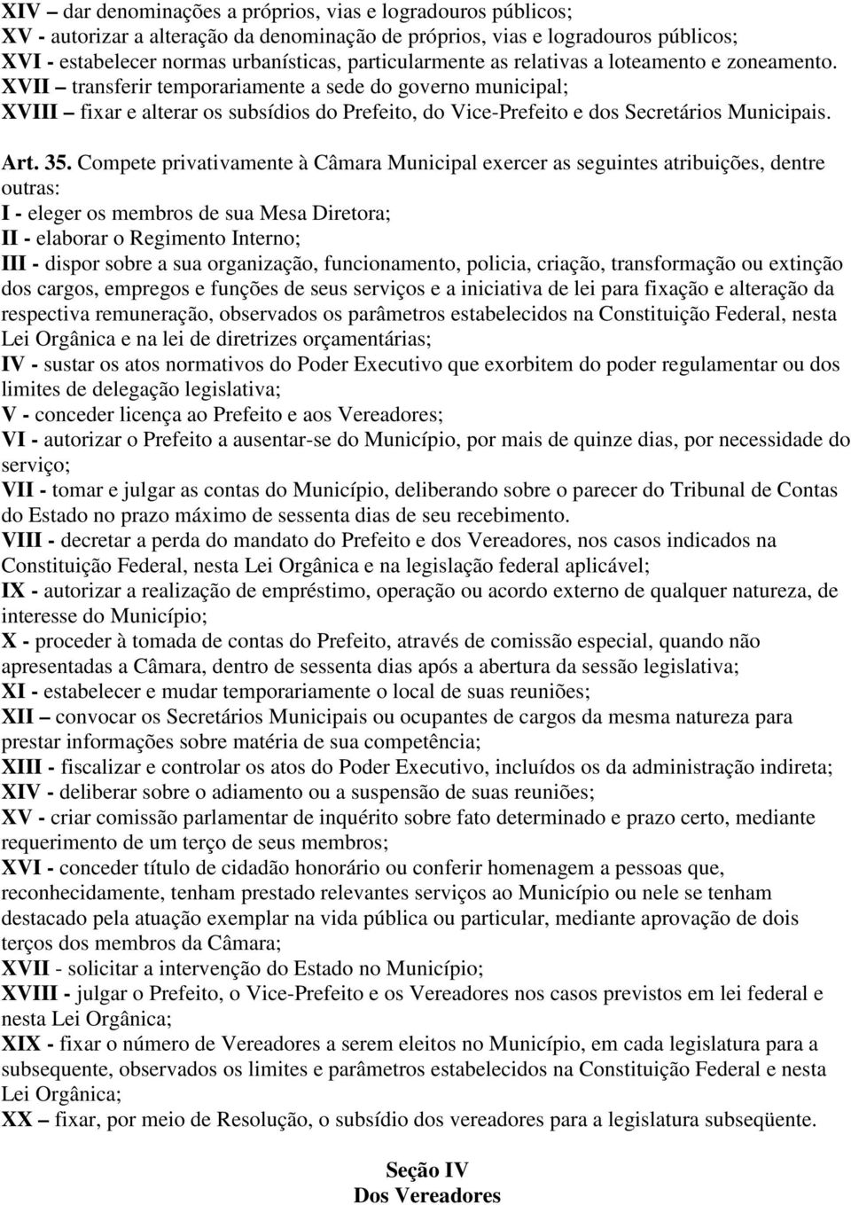 XVII transferir temporariamente a sede do governo municipal; XVIII fixar e alterar os subsídios do Prefeito, do Vice-Prefeito e dos Secretários Municipais. Art. 35.