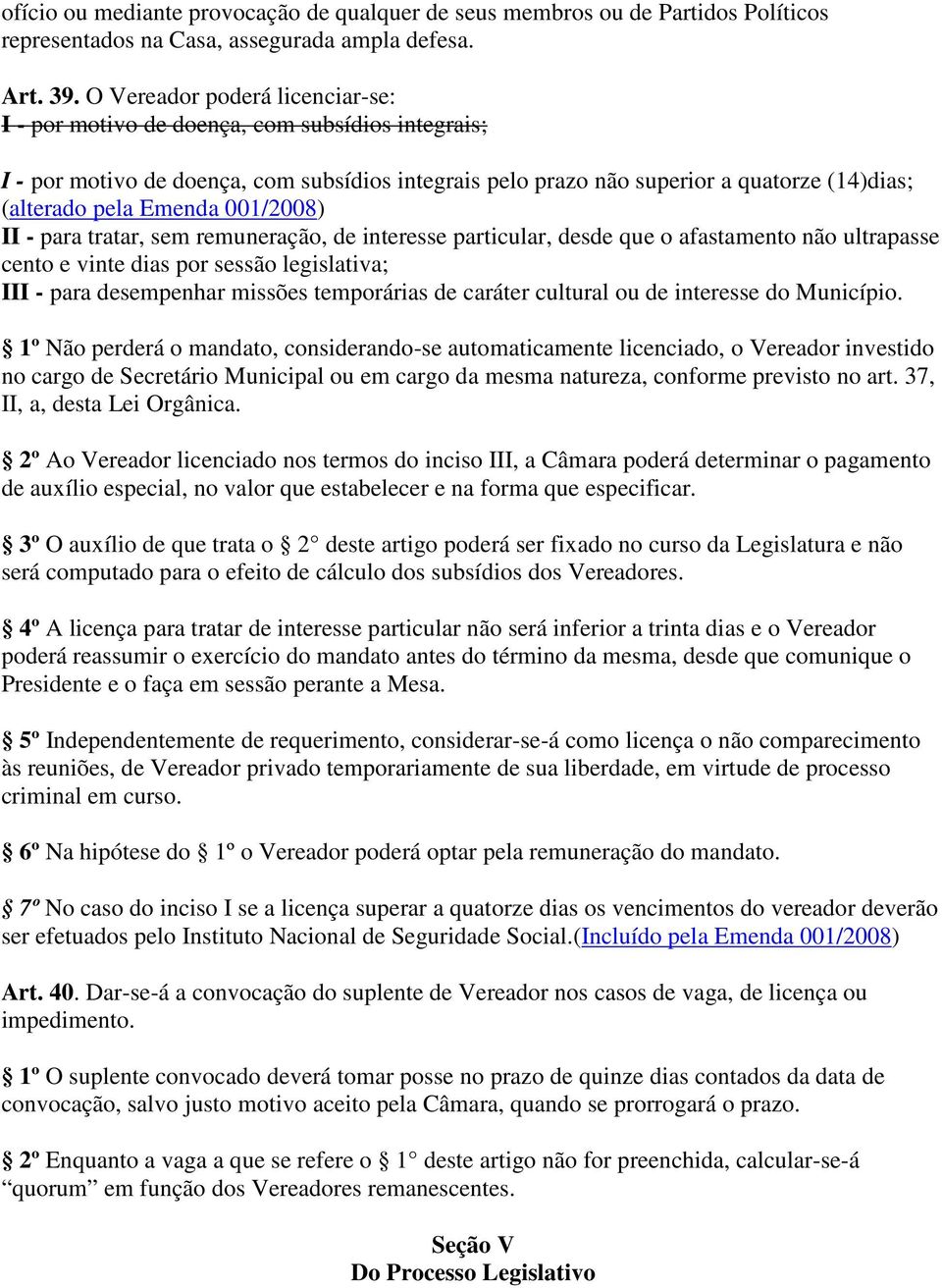 001/2008) II - para tratar, sem remuneração, de interesse particular, desde que o afastamento não ultrapasse cento e vinte dias por sessão legislativa; III - para desempenhar missões temporárias de