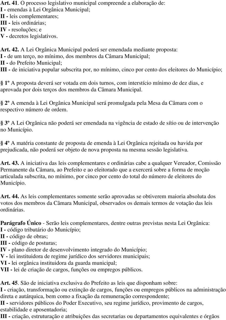 42. A Lei Orgânica Municipal poderá ser emendada mediante proposta: I - de um terço, no mínimo, dos membros da Câmara Municipal; II - do Prefeito Municipal; III - de iniciativa popular subscrita por,