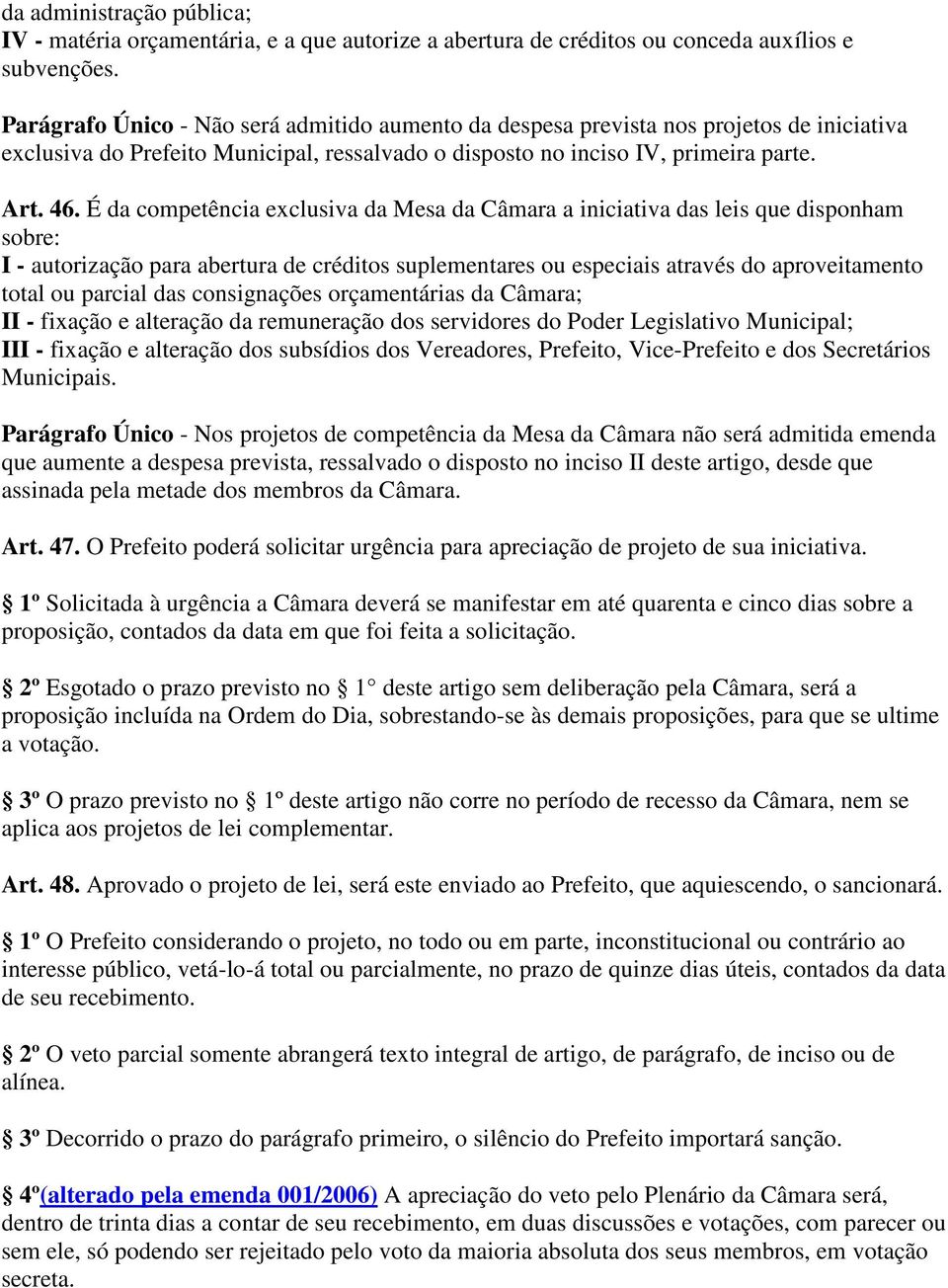 É da competência exclusiva da Mesa da Câmara a iniciativa das leis que disponham sobre: I - autorização para abertura de créditos suplementares ou especiais através do aproveitamento total ou parcial