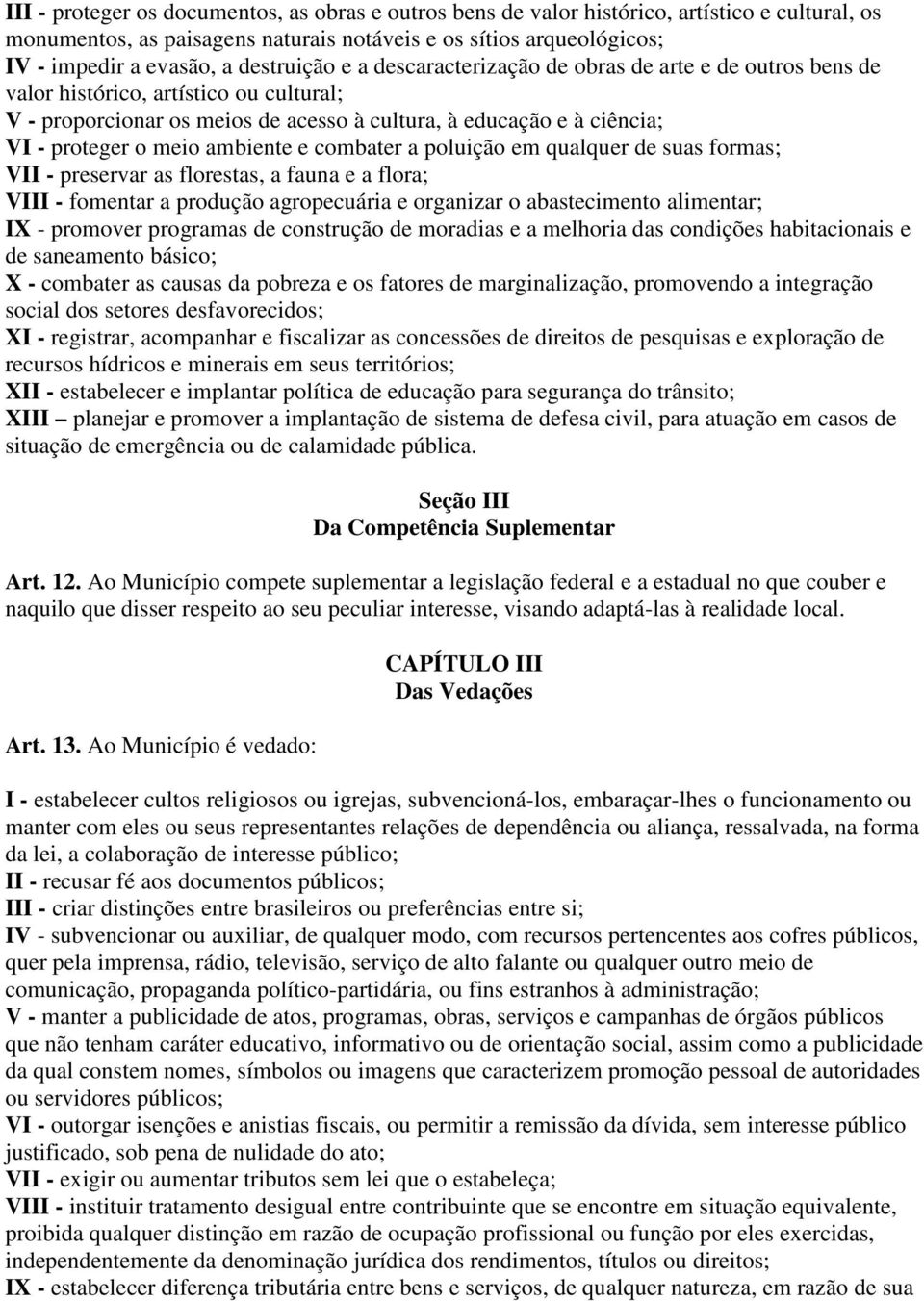 meio ambiente e combater a poluição em qualquer de suas formas; VII - preservar as florestas, a fauna e a flora; VIII - fomentar a produção agropecuária e organizar o abastecimento alimentar; IX -