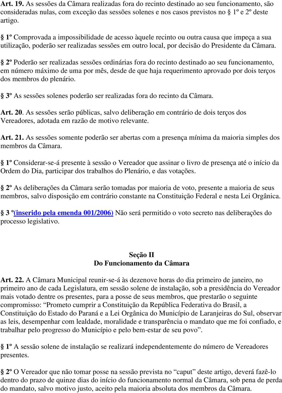 2º Poderão ser realizadas sessões ordinárias fora do recinto destinado ao seu funcionamento, em número máximo de uma por mês, desde de que haja requerimento aprovado por dois terços dos membros do