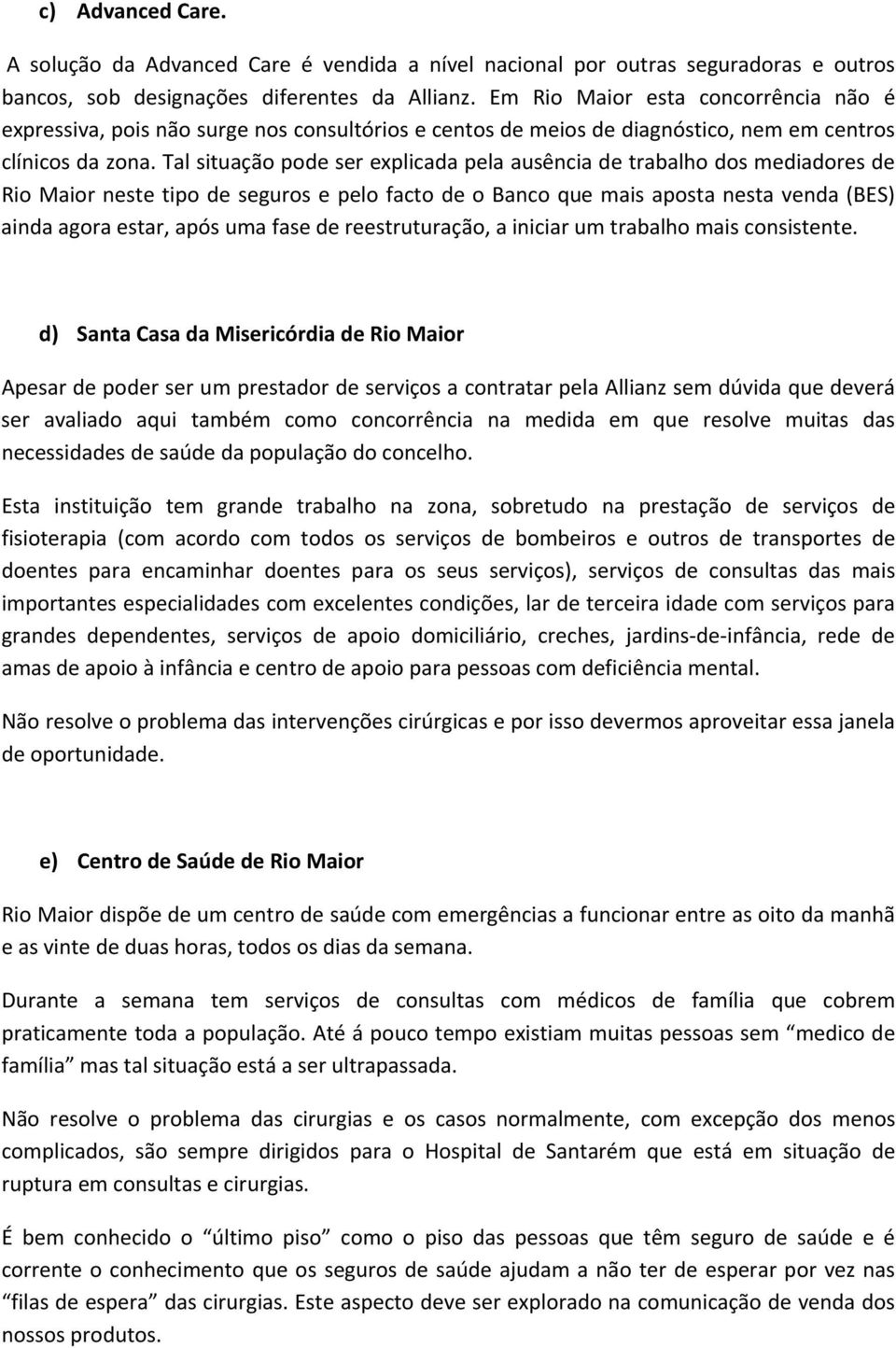 Tal situação pode ser explicada pela ausência de trabalho dos mediadores de Rio Maior neste tipo de seguros e pelo facto de o Banco que mais aposta nesta venda (BES) ainda agora estar, após uma fase