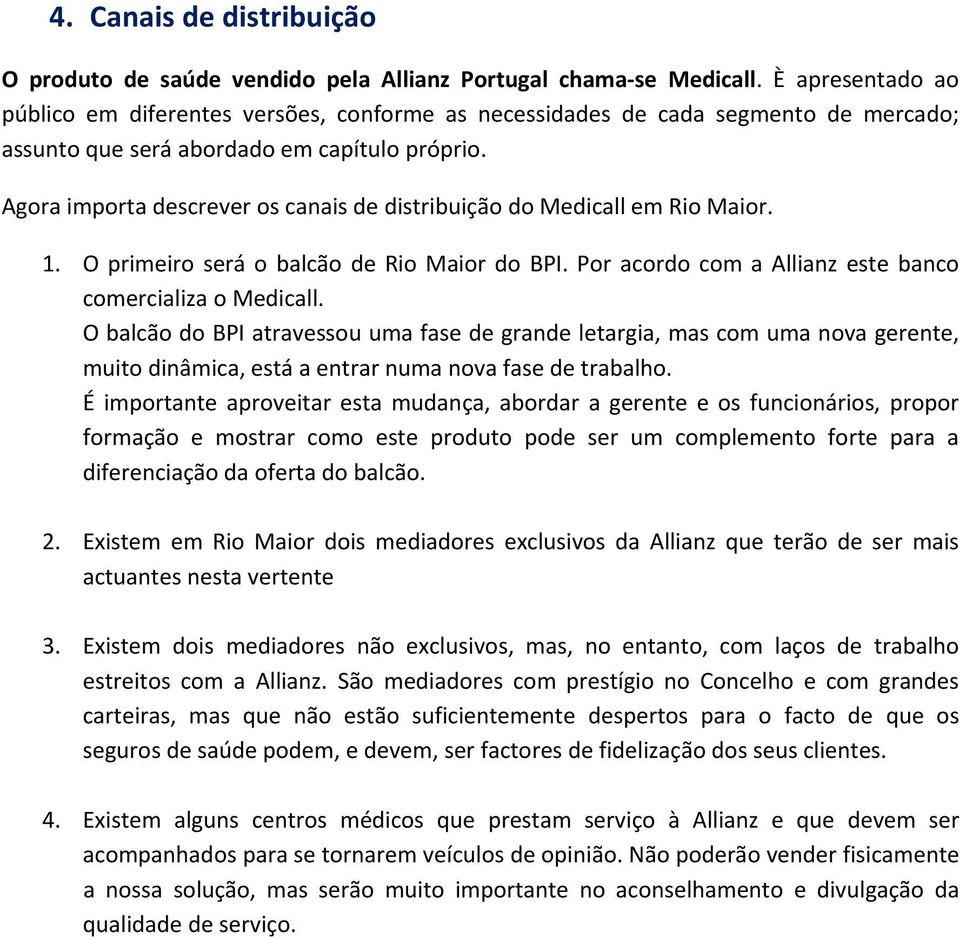 Agora importa descrever os canais de distribuição do Medicall em Rio Maior. 1. O primeiro será o balcão de Rio Maior do BPI. Por acordo com a Allianz este banco comercializa o Medicall.