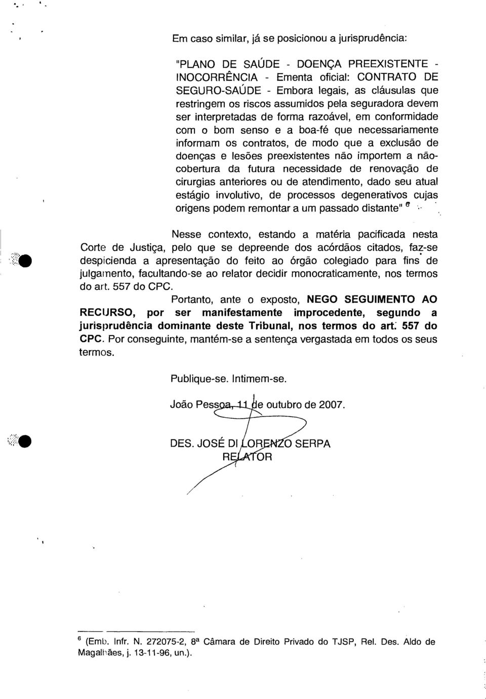 lesões preexistentes não importem a nãocobertura da futura necessidade de renovação de cirurgias anteriores ou de atendimento, dado seu atual estágio involutivo, de processos degenerativos cujas