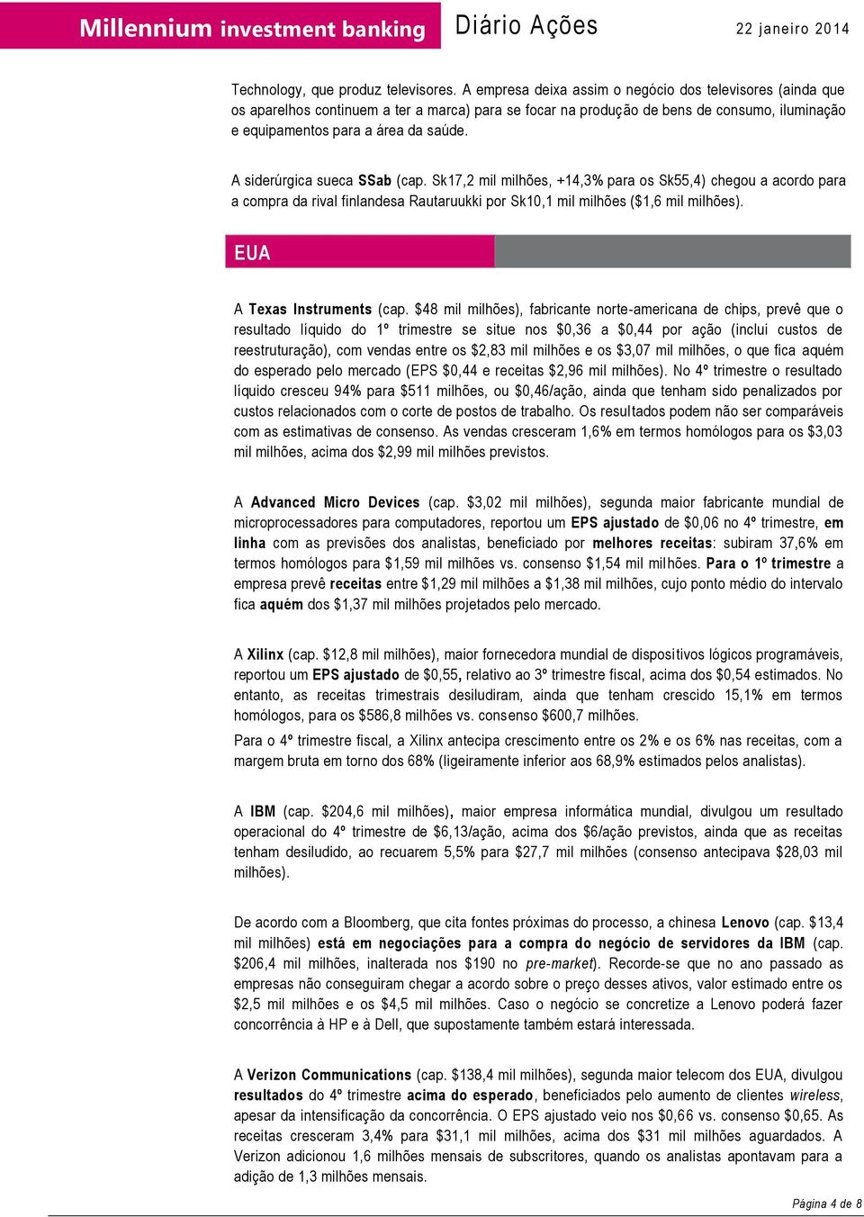 A siderúrgica sueca SSab (cap. Sk17,2 mil milhões, +14,3% para os Sk55,4) chegou a acordo para a compra da rival finlandesa Rautaruukki por Sk10,1 mil milhões ($1,6 mil milhões).