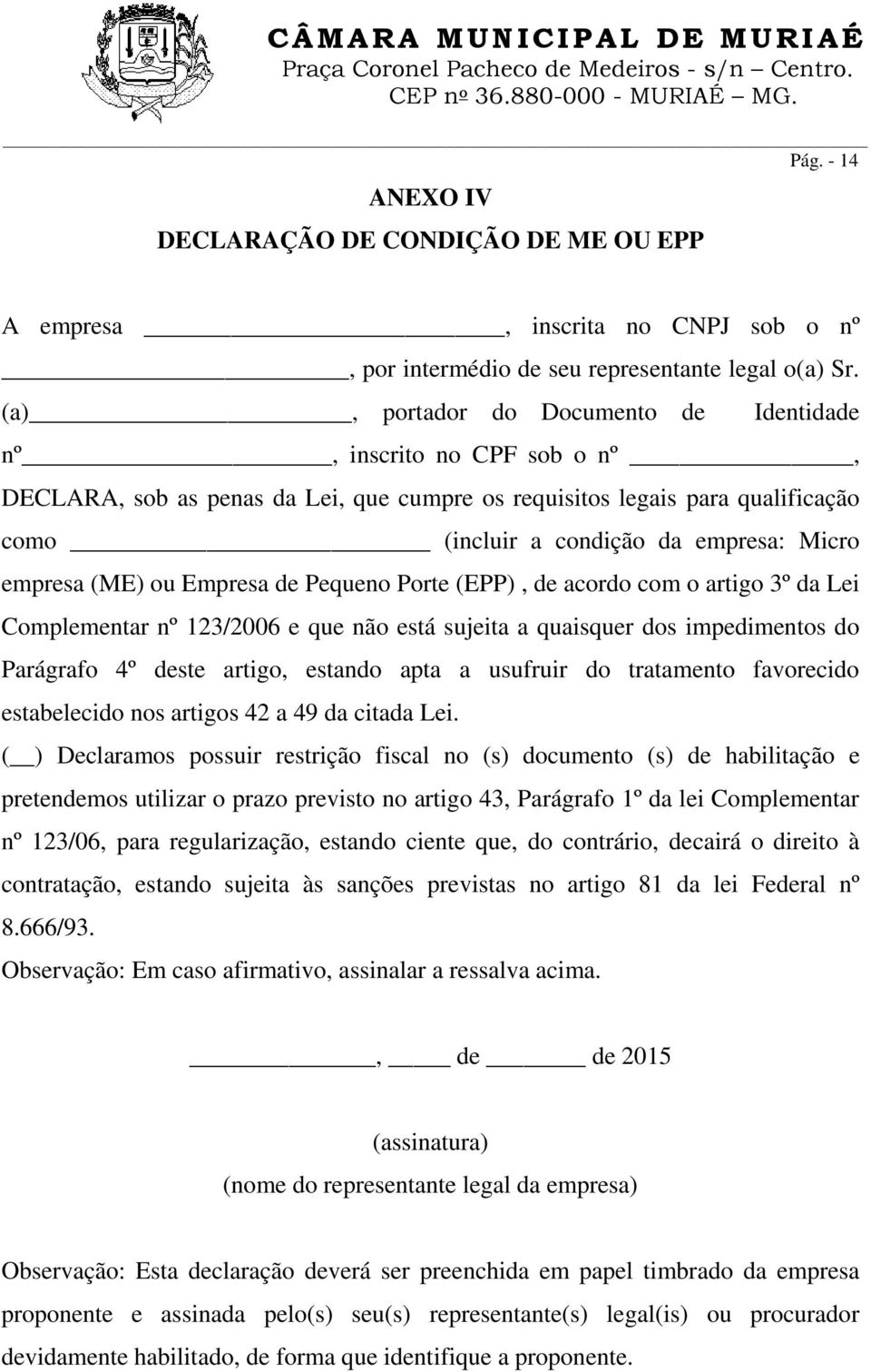 empresa (ME) ou Empresa de Pequeno Porte (EPP), de acordo com o artigo 3º da Lei Complementar nº 123/2006 e que não está sujeita a quaisquer dos impedimentos do Parágrafo 4º deste artigo, estando