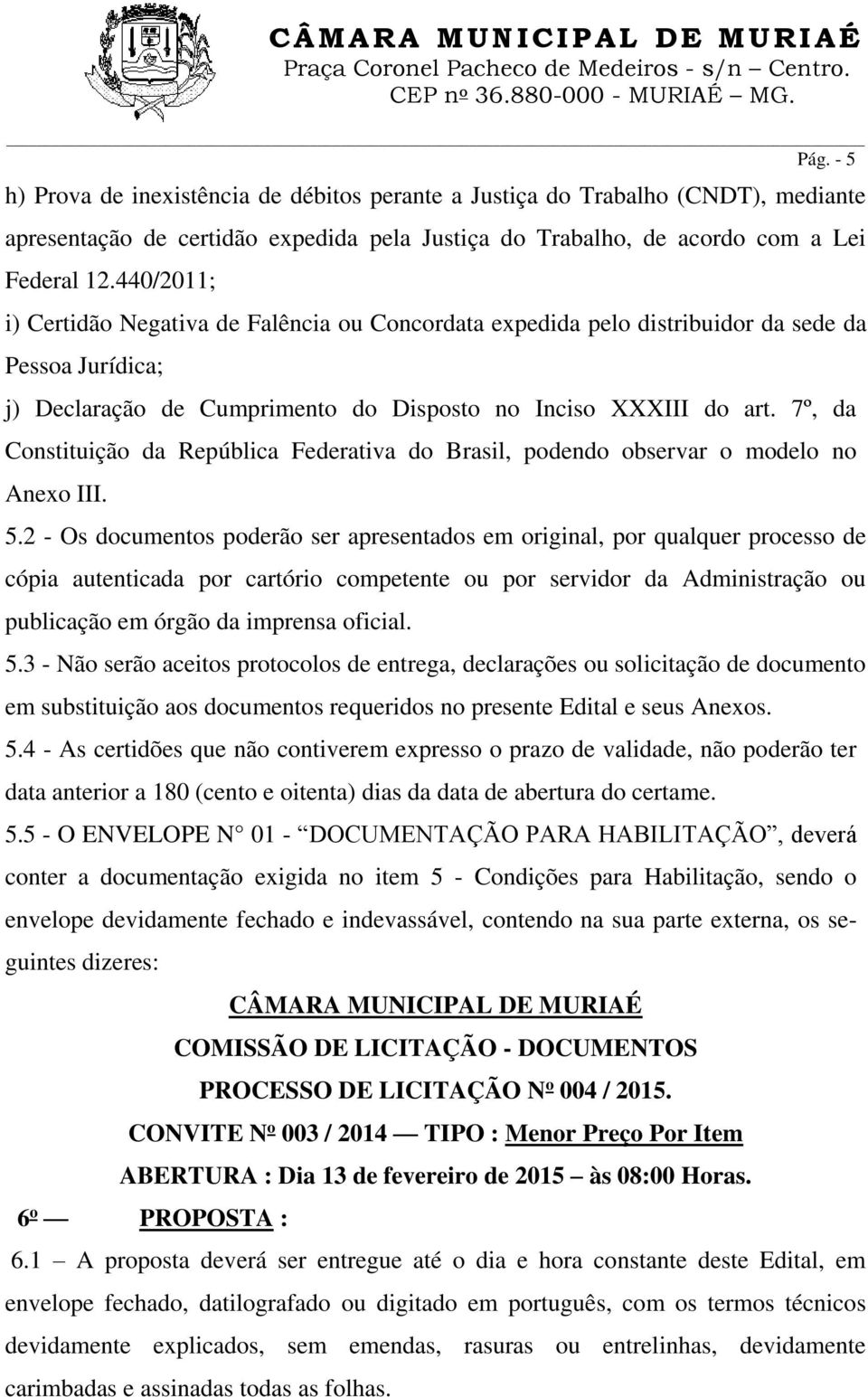 7º, da Constituição da República Federativa do Brasil, podendo observar o modelo no Anexo III. 5.