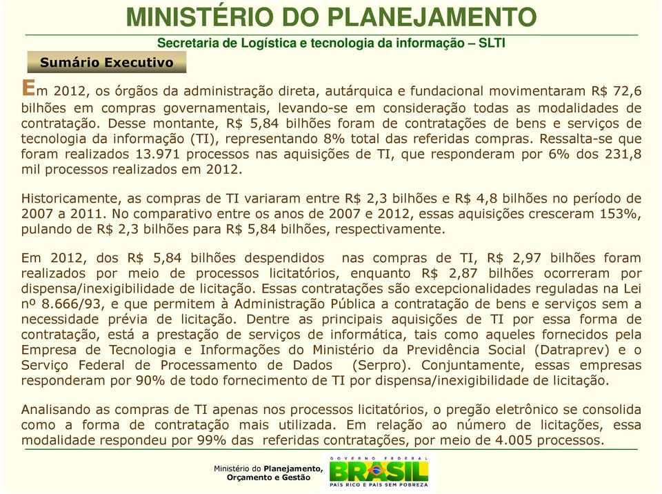 Ressalta-se que foram realizados 13.971 processos nas aquisições de TI, que responderam por 6% dos 231,8 mil processos realizados em 2012.