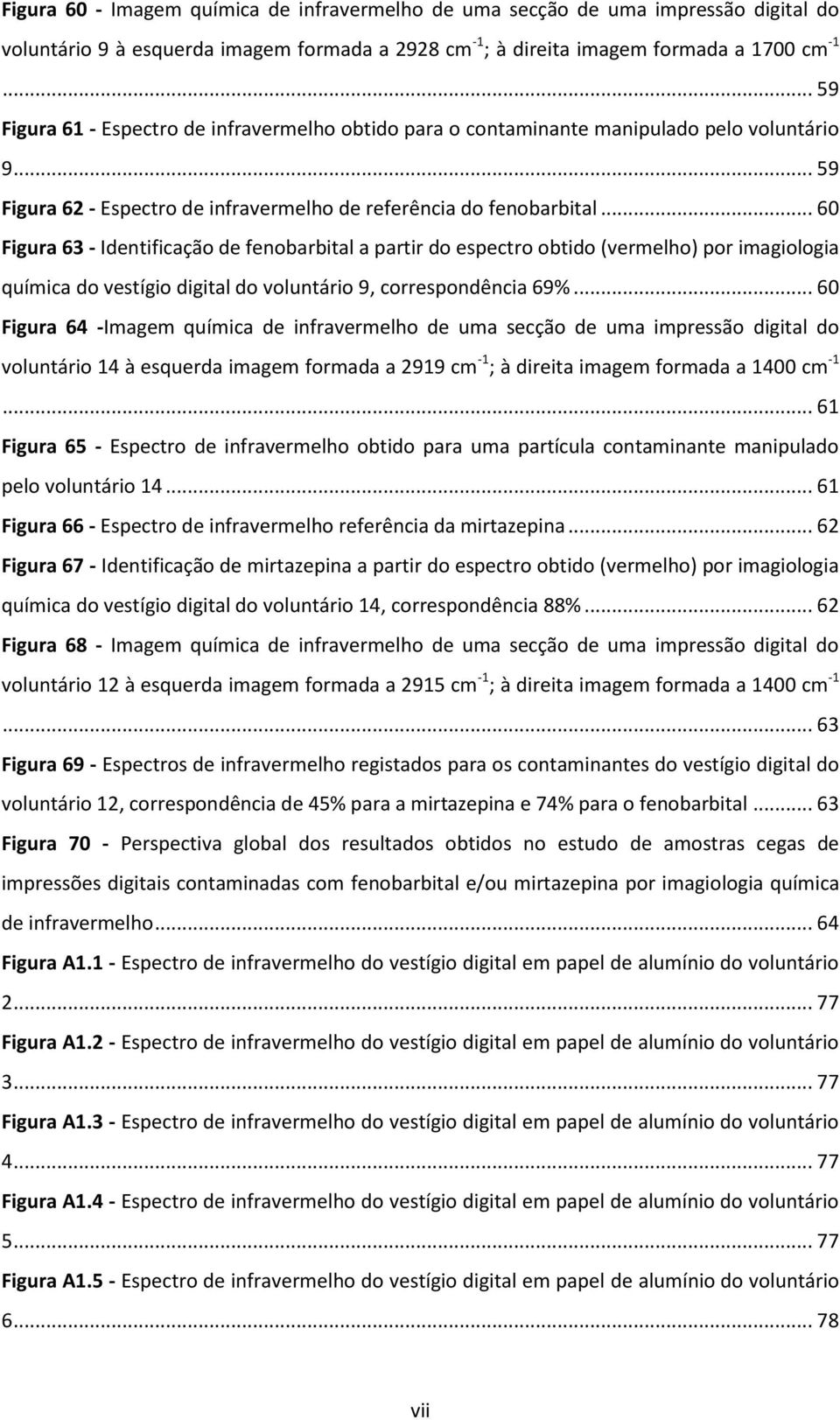 .. 60 Figura 63 - Identificação de fenobarbital a partir do espectro obtido (vermelho) por imagiologia química do vestígio digital do voluntário 9, correspondência 69%.