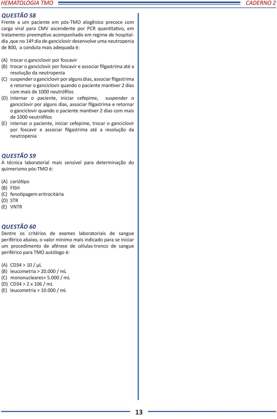 neutropenia (C) suspender o ganciclovir por alguns dias, associar filgastrima e retornar o ganciclovir quando o paciente mantiver 2 dias com mais de 1000 neutrófilos (D) internar o paciente, iniciar