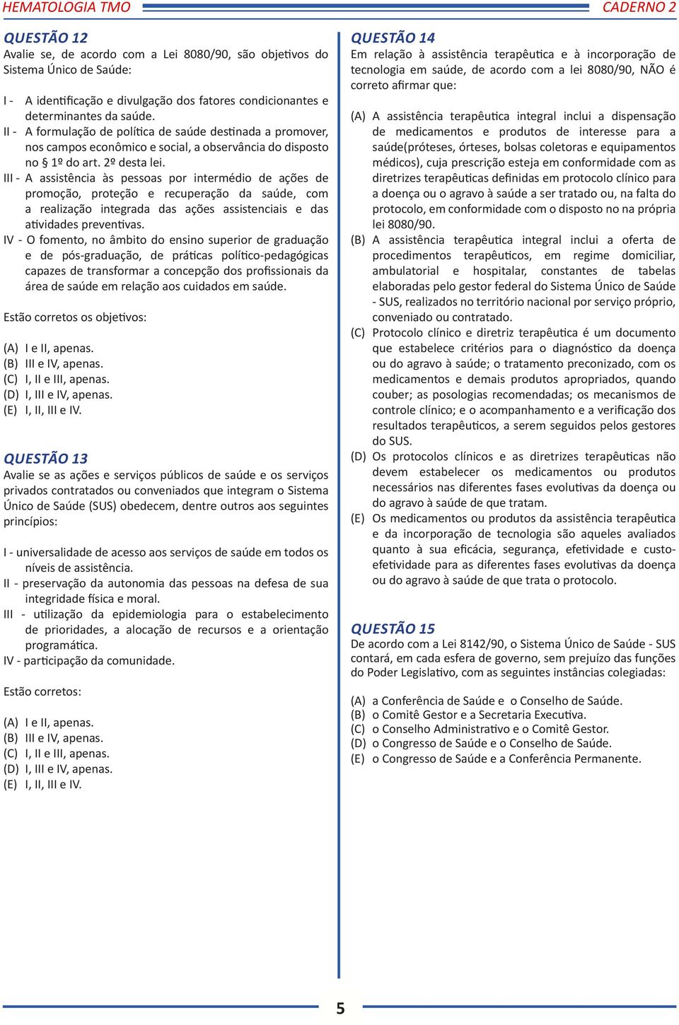 III - A assistência às pessoas por intermédio de ações de promoção, proteção e recuperação da saúde, com a realização integrada das ações assistenciais e das atividades preventivas.