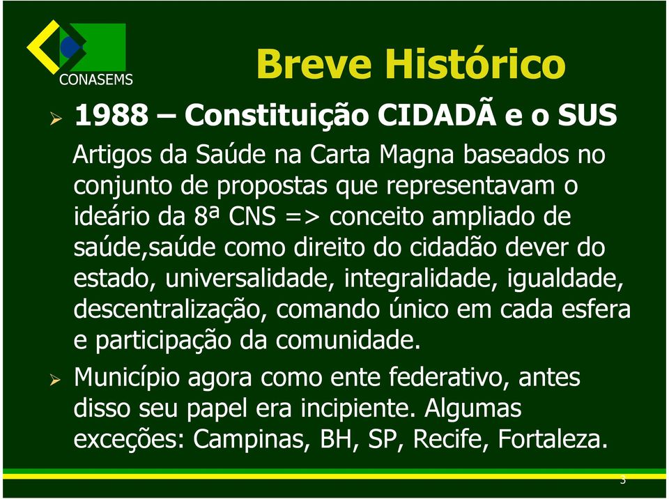 universalidade, integralidade, igualdade, descentralização, comando único em cada esfera e participação da comunidade.