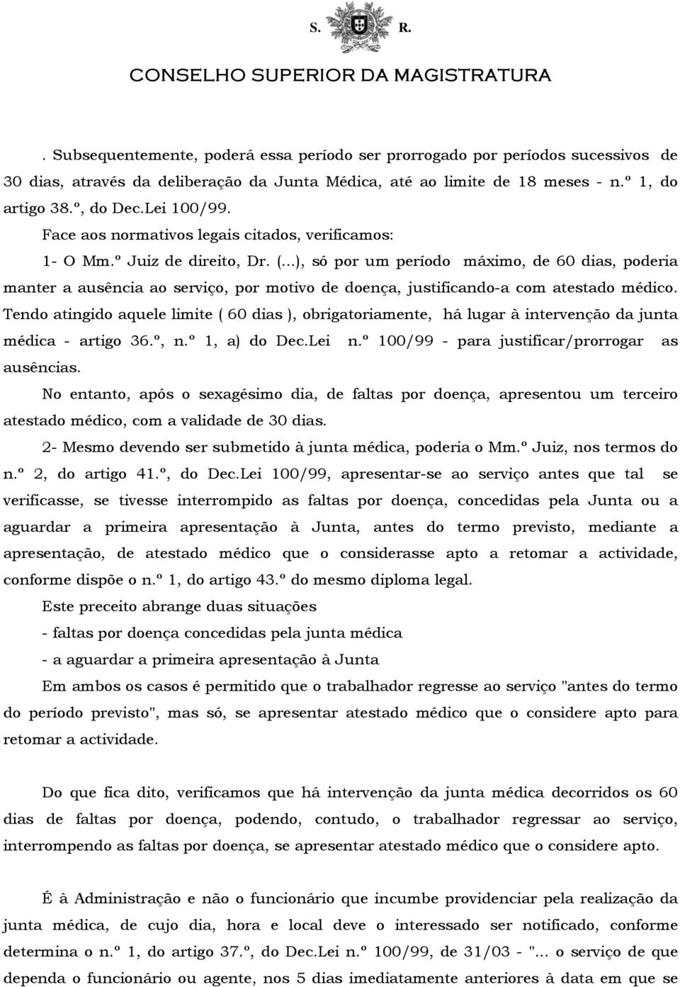 ..), só por um período máximo, de 60 dias, poderia manter a ausência ao serviço, por motivo de doença, justificando-a com atestado médico.