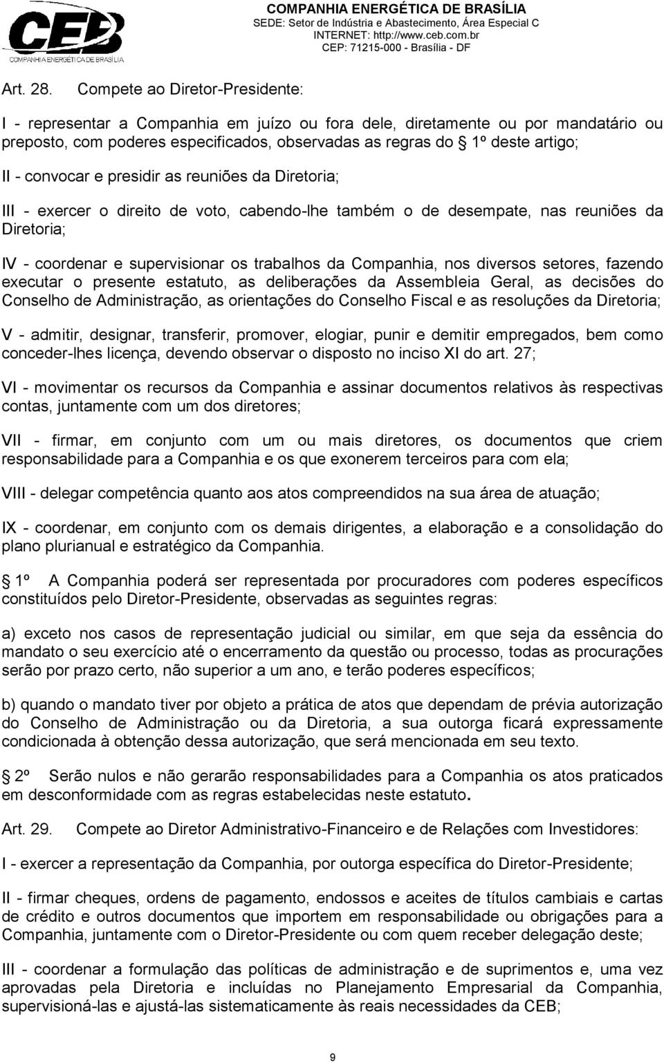 convocar e presidir as reuniões da Diretoria; III - exercer o direito de voto, cabendo-lhe também o de desempate, nas reuniões da Diretoria; IV - coordenar e supervisionar os trabalhos da Companhia,