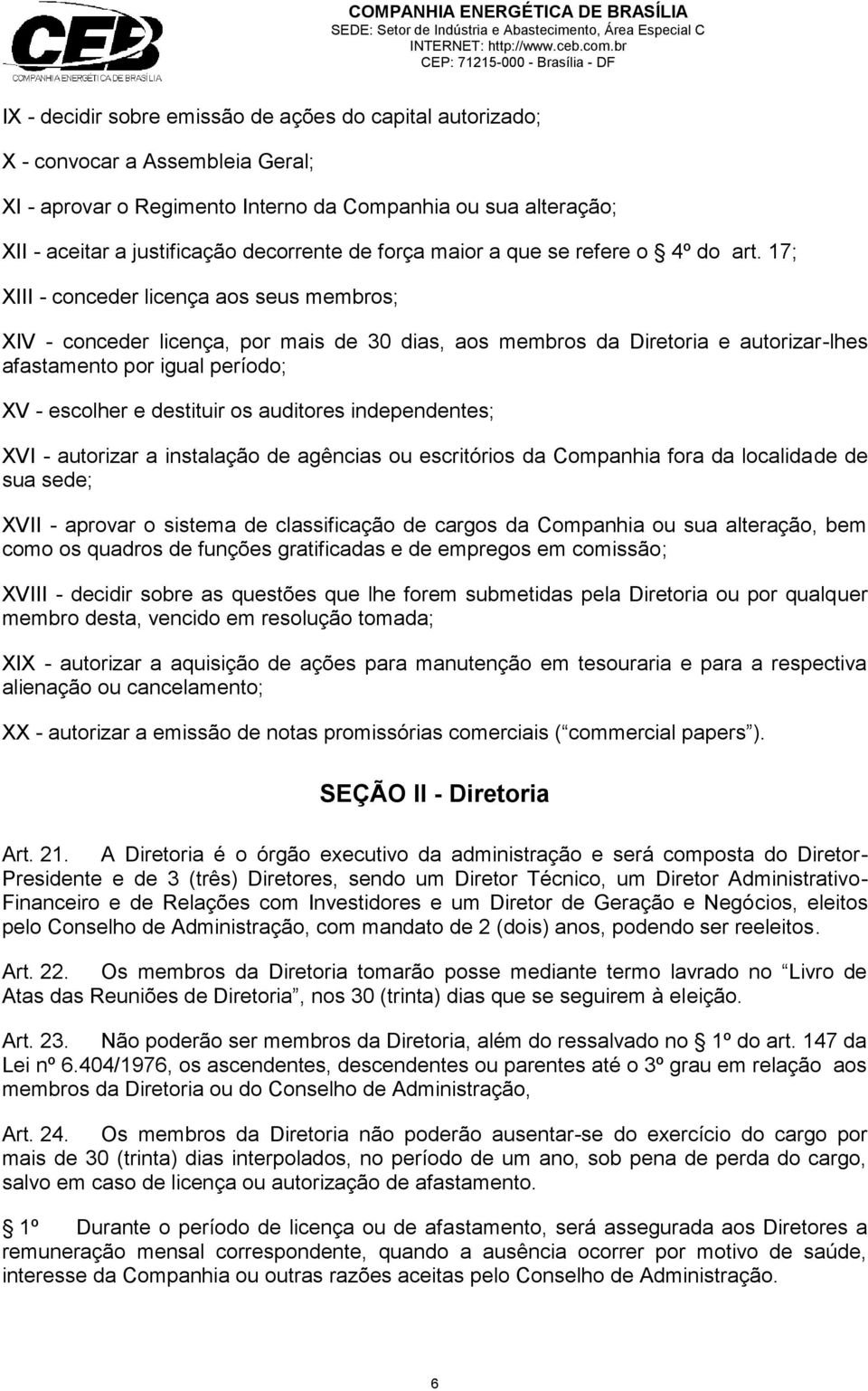 17; XIII - conceder licença aos seus membros; XIV - conceder licença, por mais de 30 dias, aos membros da Diretoria e autorizar-lhes afastamento por igual período; XV - escolher e destituir os