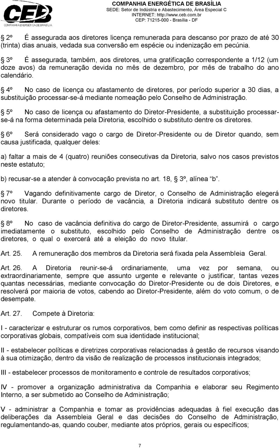 4º No caso de licença ou afastamento de diretores, por período superior a 30 dias, a substituição processar-se-á mediante nomeação pelo Conselho de Administração.