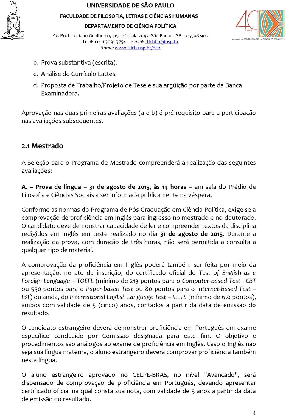 1 Mestrado A Seleção para o Programa de Mestrado compreenderá a realização das seguintes avaliações: A.