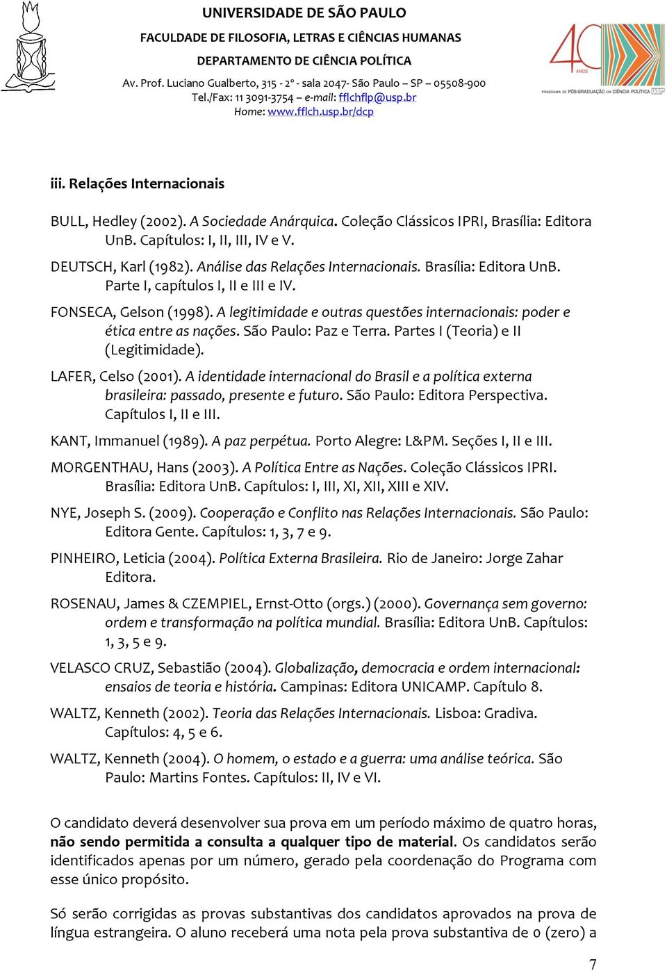 São Paulo: Paz e Terra. Partes I (Teoria) e II (Legitimidade). LAFER, Celso (2001). A identidade internacional do Brasil e a política externa brasileira: passado, presente e futuro.