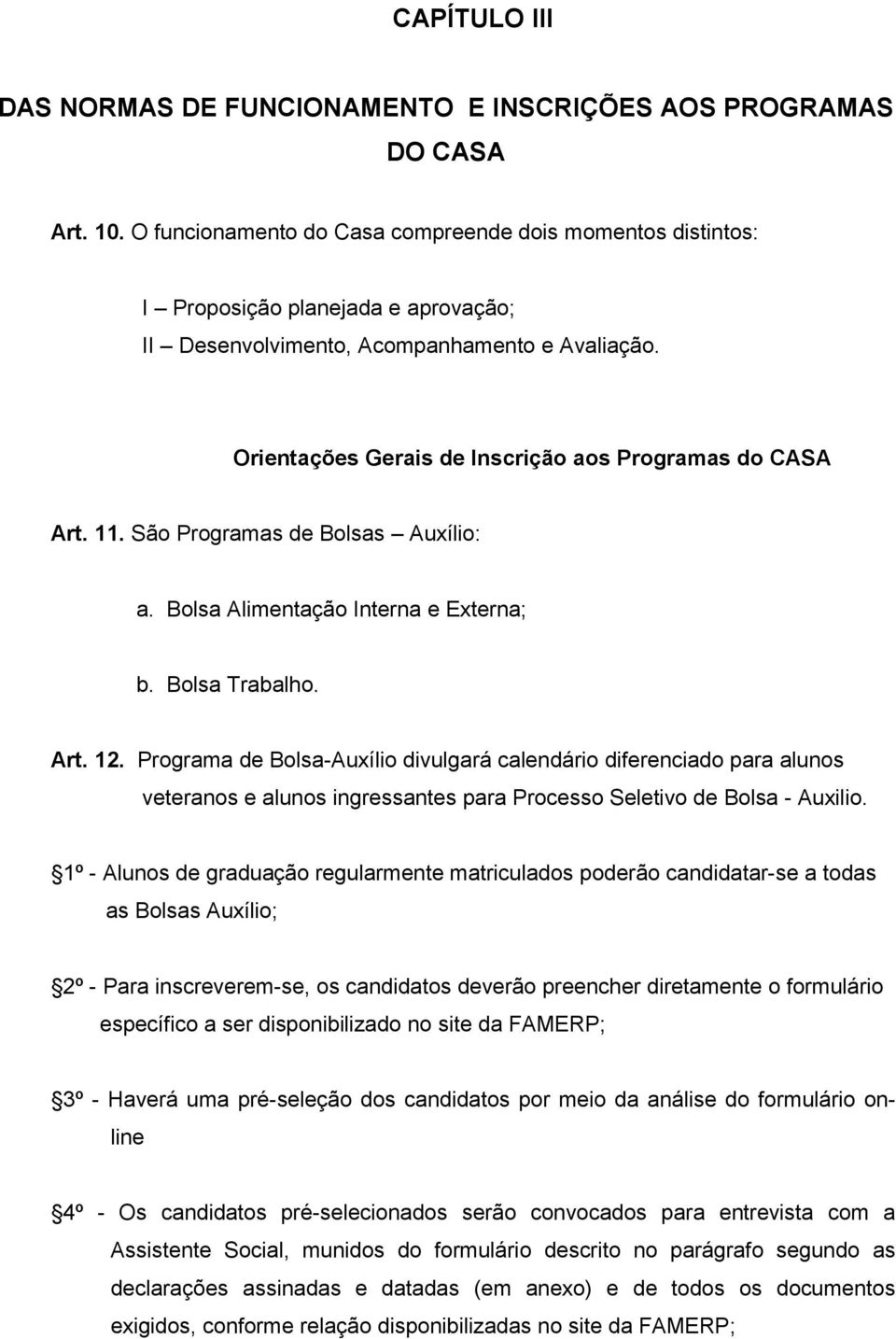 Orientações Gerais de Inscrição aos Programas do CASA Art. 11. São Programas de Bolsas Auxílio: a. Bolsa Alimentação Interna e Externa; b. Bolsa Trabalho. Art. 12.