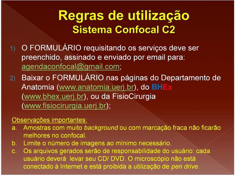 Amostras com muito background ou com marcação fraca não ficarão melhores no confocal. b. Limite o número de imagens ao mínimo necessário. c. Os arquivos gerados serão de responsabilidade do usuário: cada usuário deverá levar seu CD/ DVD.