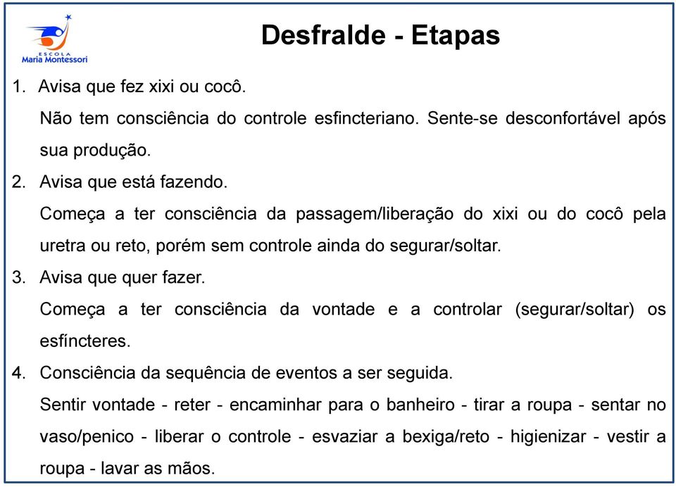 Avisa que quer fazer. Começa a ter consciência da vontade e a controlar (segurar/soltar) os esfíncteres. 4. Consciência da sequência de eventos a ser seguida.