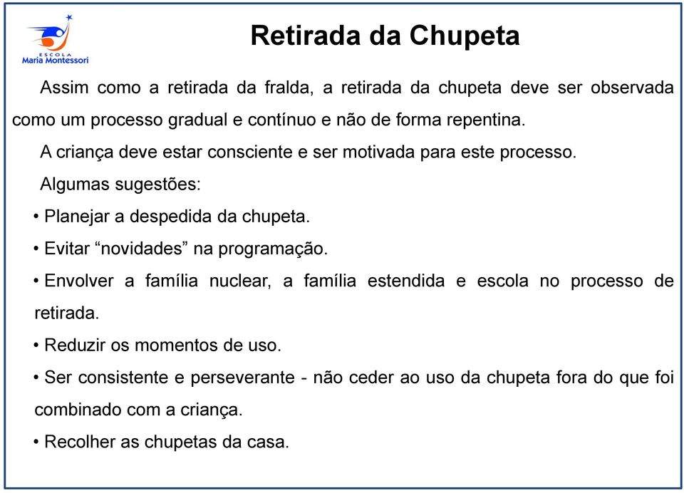 Evitar novidades na programação. Envolver a família nuclear, a família estendida e escola no processo de retirada.