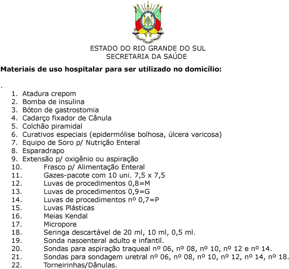 Gazes-pacote com 10 uni. 7,5 x 7,5 12. Luvas de procedimentos 0,8=M 13. Luvas de procedimentos 0,9=G 14. Luvas de procedimentos nº 0,7=P 15. Luvas Plásticas 16. Meias Kendal 17. Micropore 18.