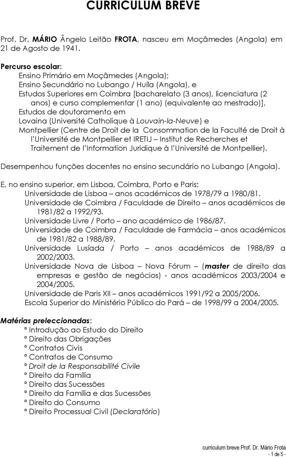 complementar (1 ano) (equivalente ao mestrado)], Estudos de doutoramento em Lovaina (Université Catholique à Louvain-la-Neuve) e Montpellier (Centre de Droit de la Consommation de la Faculté de Droit