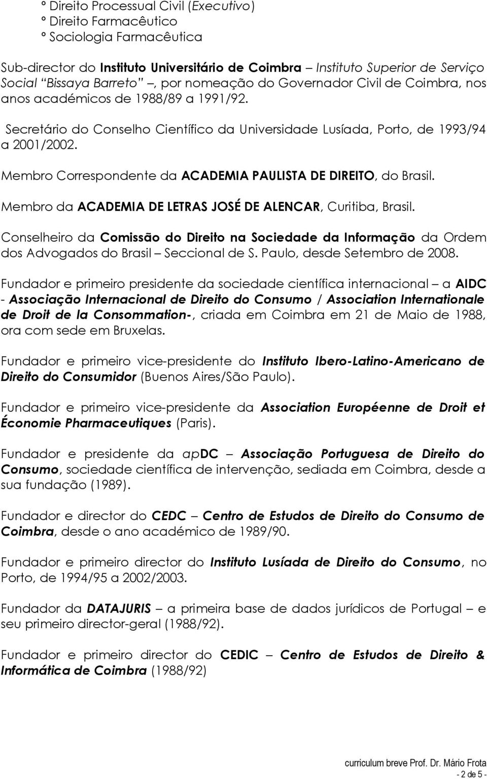 Membro Correspondente da ACADEMIA PAULISTA DE DIREITO, do Brasil. Membro da ACADEMIA DE LETRAS JOSÉ DE ALENCAR, Curitiba, Brasil.