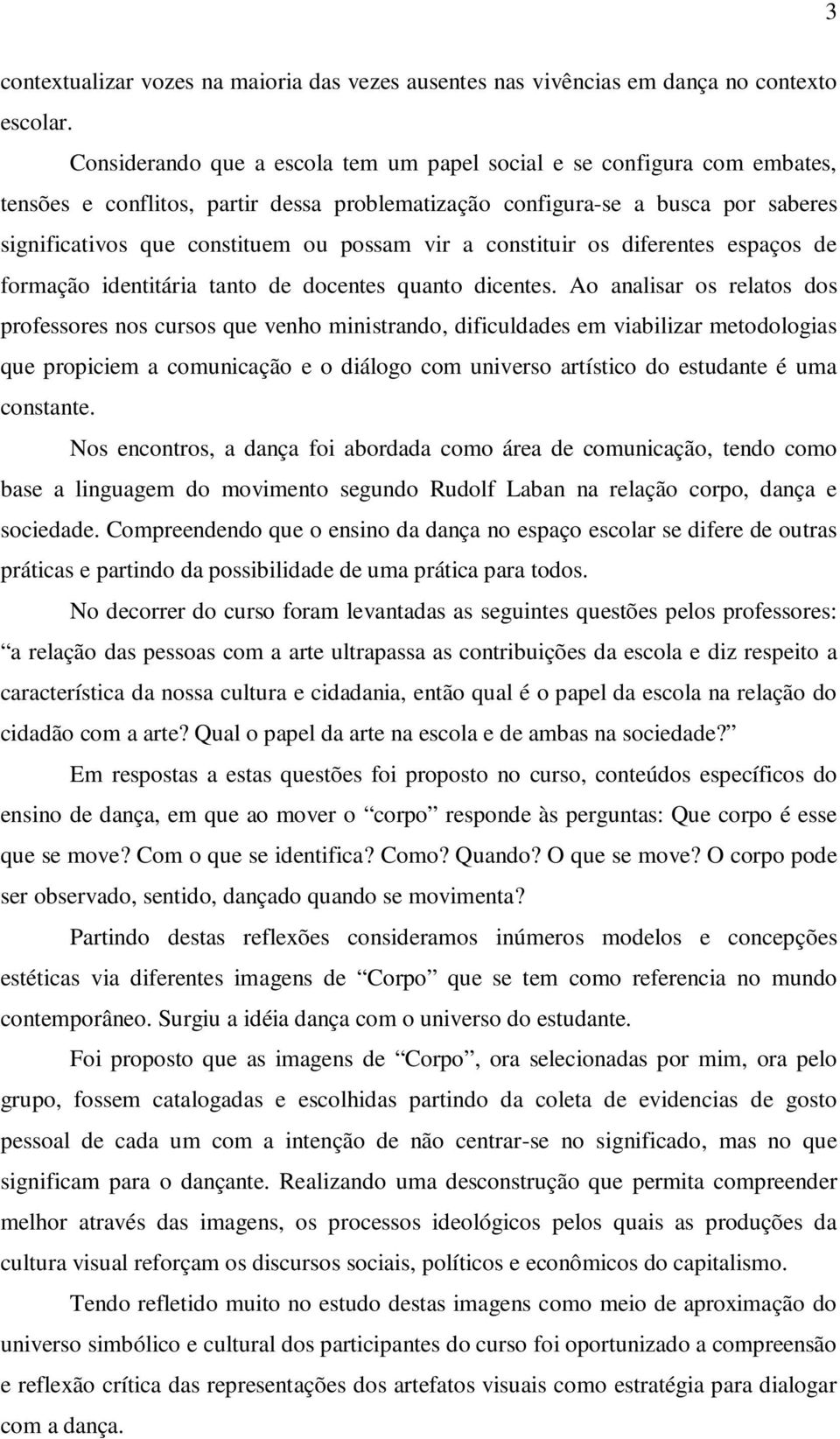 vir a constituir os diferentes espaços de formação identitária tanto de docentes quanto dicentes.