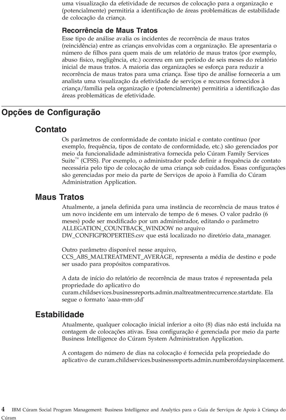 Ele apresentaria o número de filhos para quem mais de um relatório de maus tratos (por exemplo, abuso físico, negligência, etc.