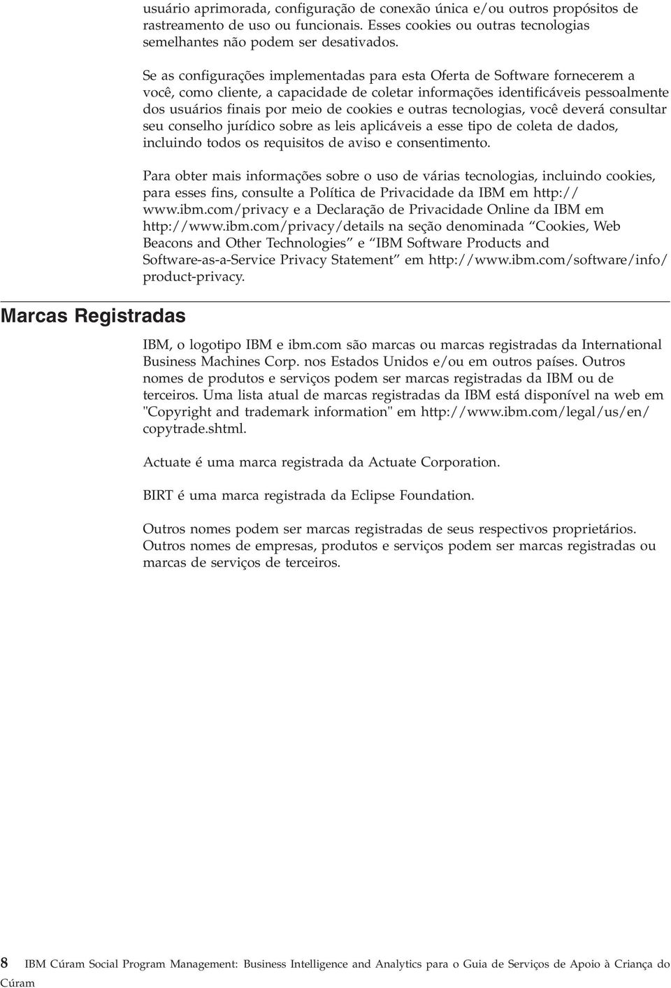 Se as configurações implementadas para esta Oferta de Software fornecerem a você, como cliente, a capacidade de coletar informações identificáveis pessoalmente dos usuários finais por meio de cookies