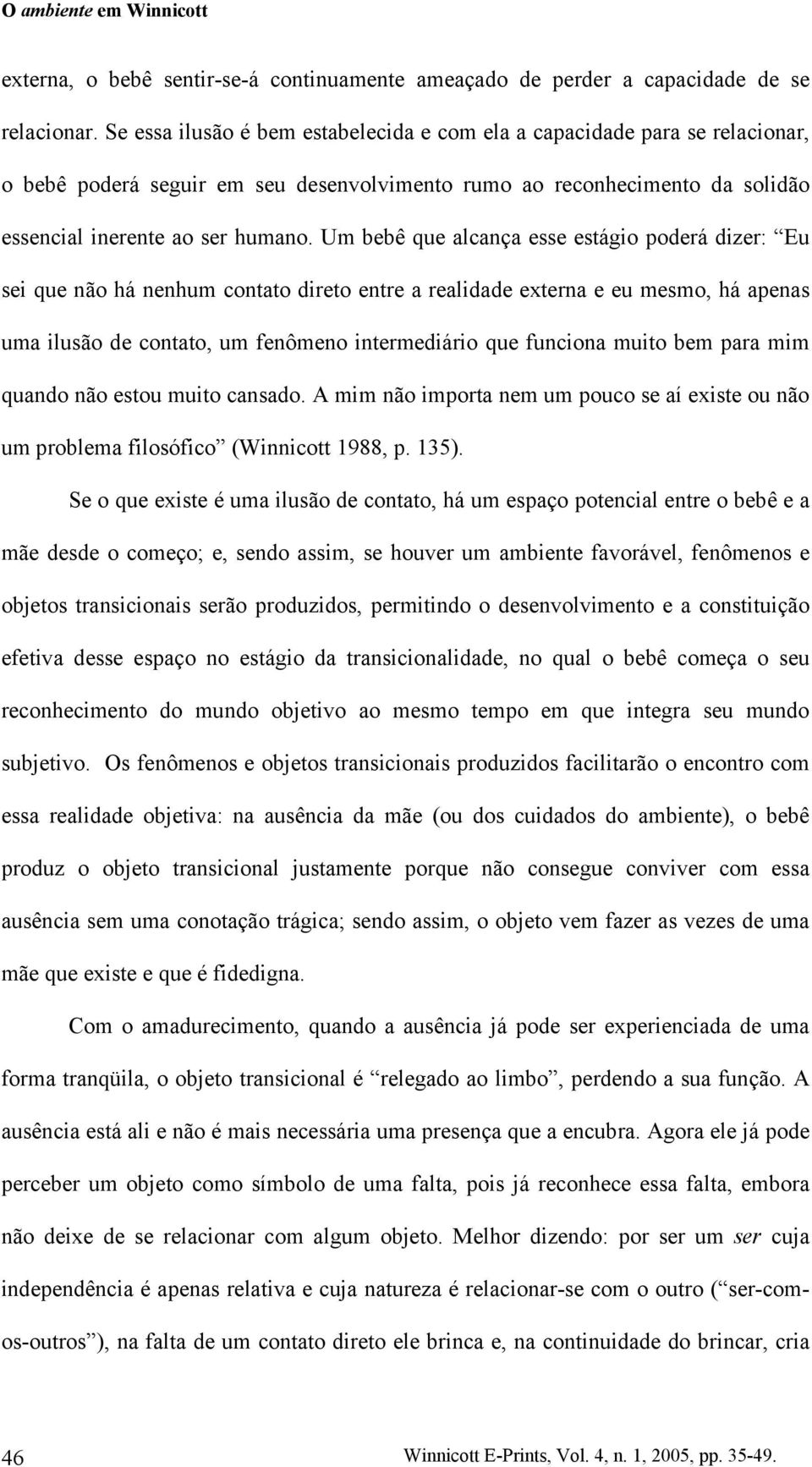 Um bebê que alcança esse estágio poderá dizer: Eu sei que não há nenhum contato direto entre a realidade externa e eu mesmo, há apenas uma ilusão de contato, um fenômeno intermediário que funciona