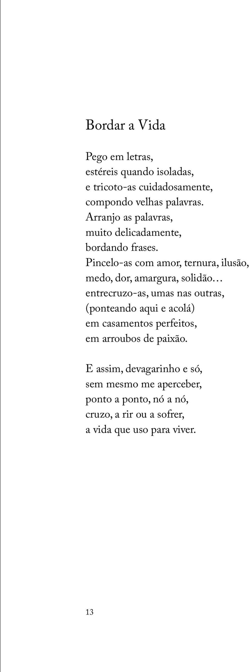 Pincelo-as com amor, ternura, ilusão, medo, dor, amargura, solidão entrecruzo-as, umas nas outras, (ponteando aqui e